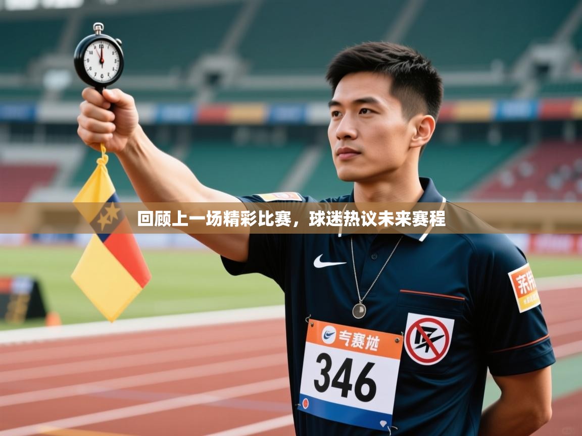 回顾上一场精彩比赛，球迷热议未来赛程  第1张