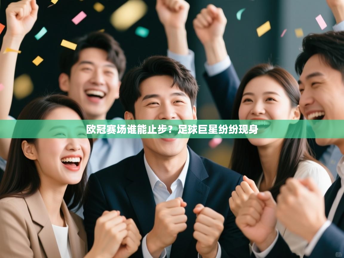 欧冠赛场谁能止步？足球巨星纷纷现身  第1张