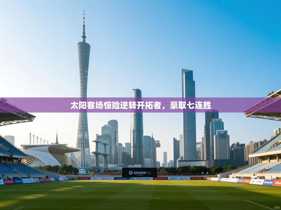 太阳客场惊险逆转开拓者，豪取七连胜