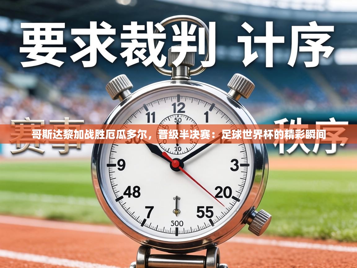 哥斯达黎加战胜厄瓜多尔，晋级半决赛：足球世界杯的精彩瞬间